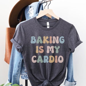 Baking Shirt Baker Gift, Baking Is My Cardio Shirt, Cookie Lady Baking Mom Shirt, Funny Gift Pastry Chef, Foodie Gift, Funny Exercise Tee