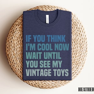 Vintage Toy Collector Shirt, Vintage Toys Shirt, Toy Collector Gift, If You Think I'm Cool Nerd Shirt, Love Antique Toys, Vintage Toys Shirt