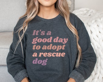 Adopt A Rescue Dog Sweatshirt, Love Rescue Dogs Sweatshirt, Good Day to  Foster, Animal Lover Shirt, Rescue Dog Mom Shirt, Dog Adoption