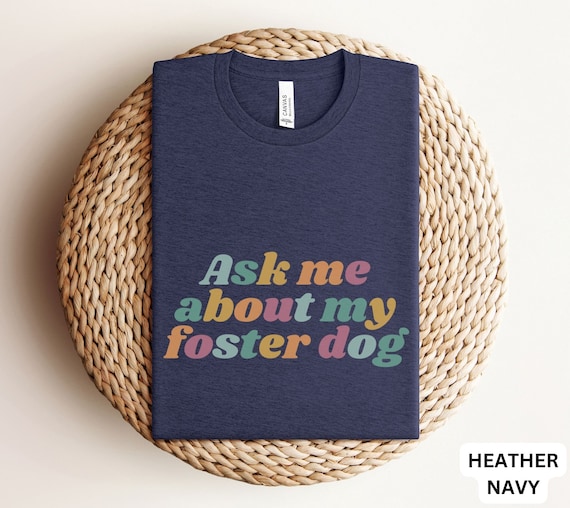 Foster Dog Shirt, Foster Mom Shirt, Dog Rescue Shirt, Ask Me About My Foster Dog Tshirt, Adopt Don't Shop, Love Rescue Shirt, Dogs Rule