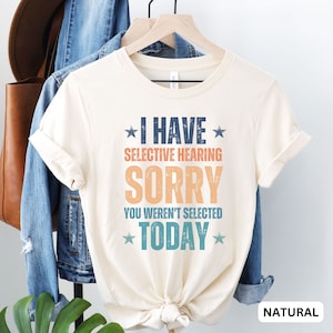 Selective Hearing Tee, Sarcastic Shirt, Funny Selective Hearing Shirt, Funny Shirt Sarcastic boyfriend Shirt, Gift for grandpa, Funny Dad T