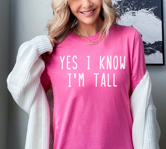 Tall Girl Shirt, Sarcastic Tall Shirt, Tall Guy Tee, Sarcastic T, Funny Tall  Shirt, Height Shirt, Tall Girl Problems, Funny Girlfriend Shirt - Etsy  Canada