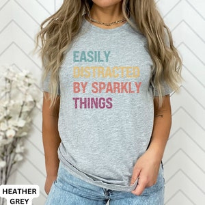 Diamond Lover Shirt, Sparkly Girl Shirt, Loves Sparkle, Shirt for Sparkle Person Easily Distracted by Sparkly Things, Love Sparkle Funny Tee