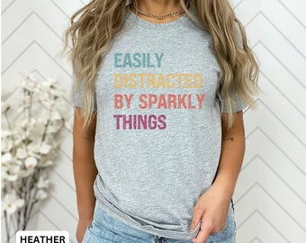 Diamond Lover Shirt, Sparkly Girl Shirt, Loves Sparkle, Shirt for Sparkle Person Easily Distracted by Sparkly Things, Love Sparkle Funny Tee