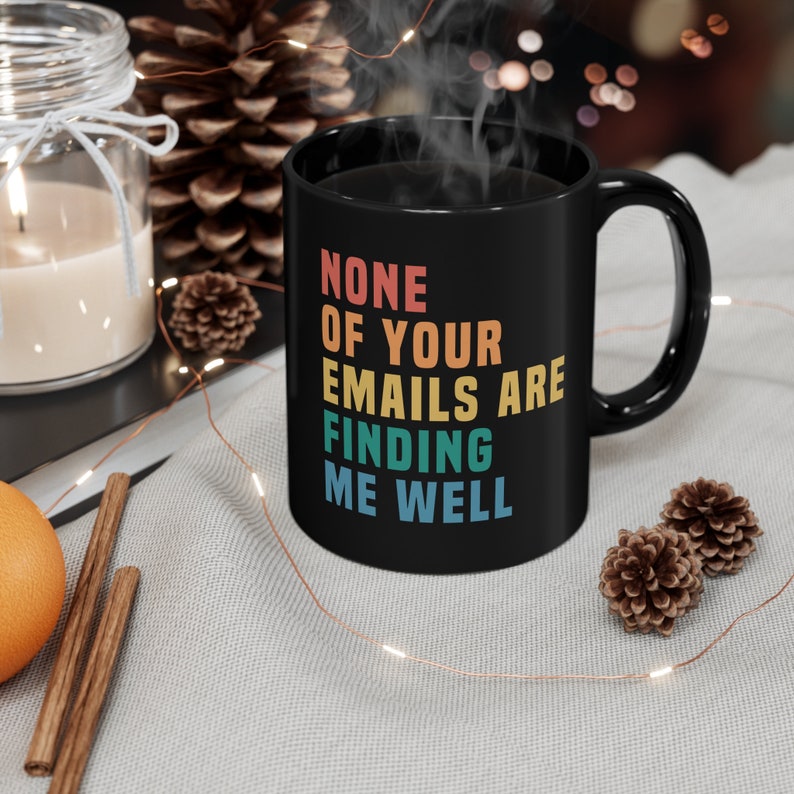 Funny Office Mug, Boss Gift, Coworker Mug, Funny Email Mug, None of Your Emails Are Finding Me Well Mug, Sarcastic Job Mug, Funny Boss Gift image 4