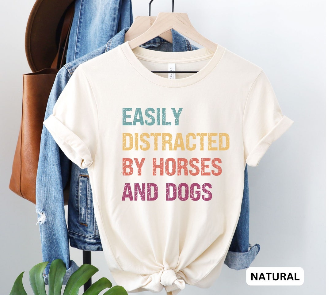 Funny Horse Shirt, Easily Distracted by Horses Dogs, Farm Girl Shirt, I
