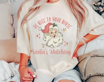 Funny Nurse Christmas Shirt Comfort Colors Nurse Tee, Santa Nurse Shirt, Be Nice To Your Nurse Santa's Watching T-shirt, Funny Holiday Gift