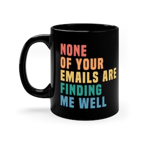 Funny Office Mug, Boss Gift, Coworker Mug, Funny Email Mug, None of Your Emails Are Finding Me Well Mug, Sarcastic Job Mug, Funny Boss Gift image 1