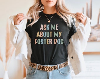 Ask Me About My Foster Dog Tee, Foster Dog Shirt, Foster Mama Shirt, Dog Rescue Shirt, Adopt Don&#39;t Shop, Love Rescue Shirt, Dog Mom Gift