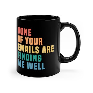 Funny Office Mug, Boss Gift, Coworker Mug, Funny Email Mug, None of Your Emails Are Finding Me Well Mug, Sarcastic Job Mug, Funny Boss Gift image 3