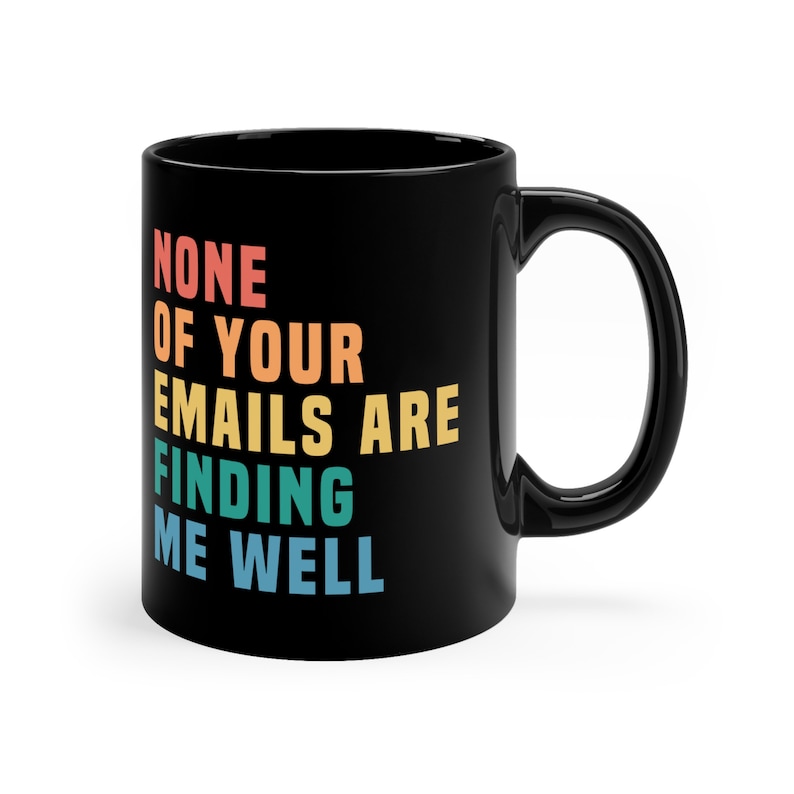 Funny Office Mug, Boss Gift, Coworker Mug, Funny Email Mug, None of Your Emails Are Finding Me Well Mug, Sarcastic Job Mug, Funny Boss Gift image 3