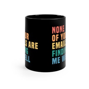 Funny Office Mug, Boss Gift, Coworker Mug, Funny Email Mug, None of Your Emails Are Finding Me Well Mug, Sarcastic Job Mug, Funny Boss Gift image 2