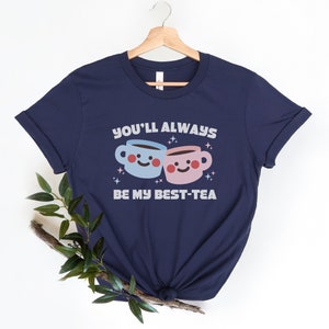 Tea Shirt Best Friend, You&#39;ll Always Be My Bestie, Best Tea Shirt, Cute Matching Friends Shirt, Gift for Best Friend, BFFs Gift Tea Lover