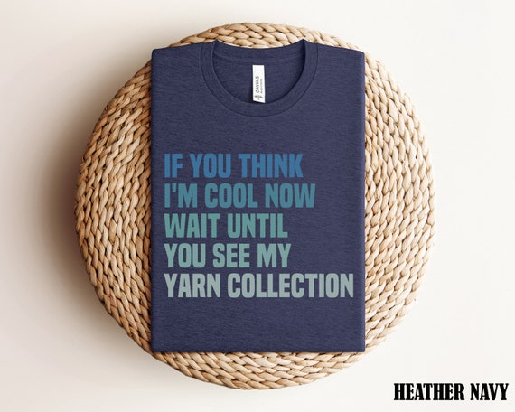 Yarn Shirt, Knitting Shirt, Yarn Lover Gift, Funny Knitting Shirt, If You Think I'm Cool Shirt, Yarnie Shirt, Yarnist Funny Knitting Gift