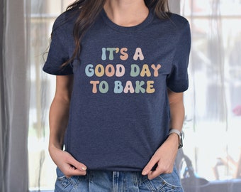 Baking Shirt Baker Gift, It's a Good Day to Bake Shirt, Cookie Lady Baking Mom Shirt, Funny Gift Pastry Chef, Foodie Gift, Cake Lover Baking