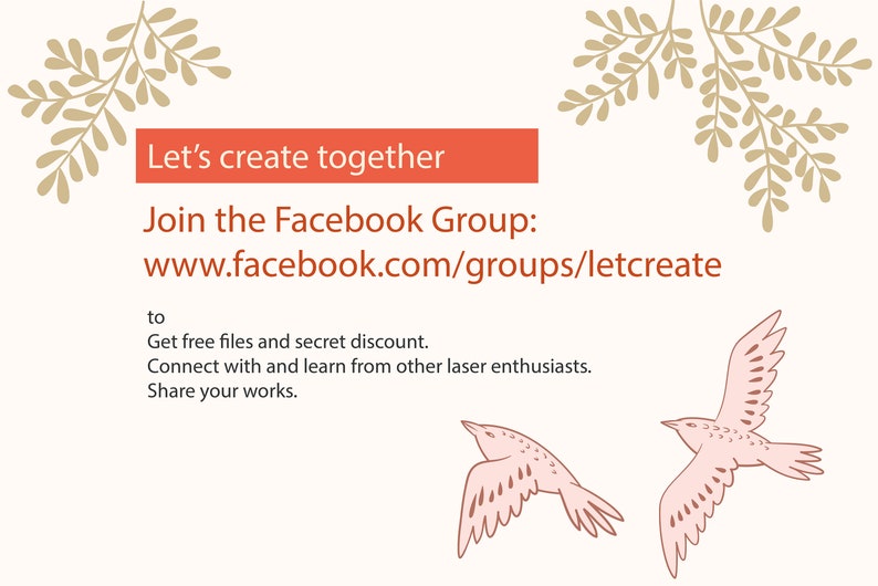 May include: Let's create together. Join the Facebook Group: www.facebook.com/groups/letcreate to get free files and secret discounts. Connect with and learn from other laser enthusiasts. Share your works.