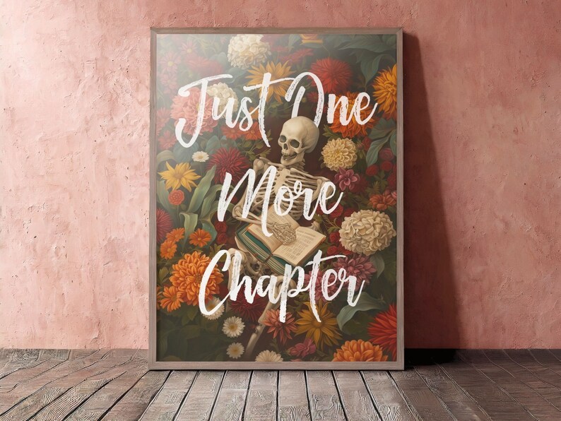 May include: A skeleton surrounded by colorful flowers and greenery is reading a book with the text "Just One More Chapter" written in white cursive.
