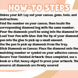 May include: A peach-colored graphic with the text "HOW-TO STEPS" and numbered instructions for diamond painting. The steps include unboxing the kit, finding matching numbers, pouring diamonds, using a pen and glue, and securing the artwork.