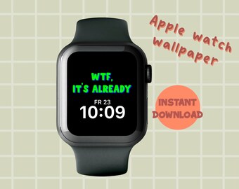 WTF, it’s already- Watch Face for Apple Watch 40-45 mm, wallpaper, dial smart watch, background clock, cool, sayings, funny, cute