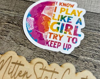 Soccer sticker, I know I play like a girl try to keep up soccer sticker, waterproof stickers, soccer gift,