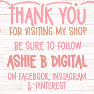 May include: Pink text on a white wood-grain background reads "THANK YOU FOR VISITING MY SHOP." Additional text encourages viewers to follow "ASHIE B DIGITAL" on Facebook, Instagram, and Pinterest.