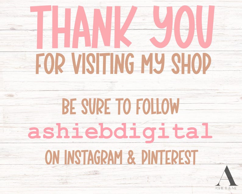 May include: A digital graphic with the text "THANK YOU FOR VISITING MY SHOP" in pink and brown. The graphic also includes the text "BE SURE TO FOLLOW ashiebdigital ON INSTAGRAM & PINTEREST."