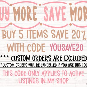 May include: A promotional graphic with the text "BUY MORE SAVE MORE" in pink and brown. It states "BUY 5 ITEMS SAVE 20%" with code YOUSAVE20. Custom orders are excluded. The graphic is on a white wood-grain background.
