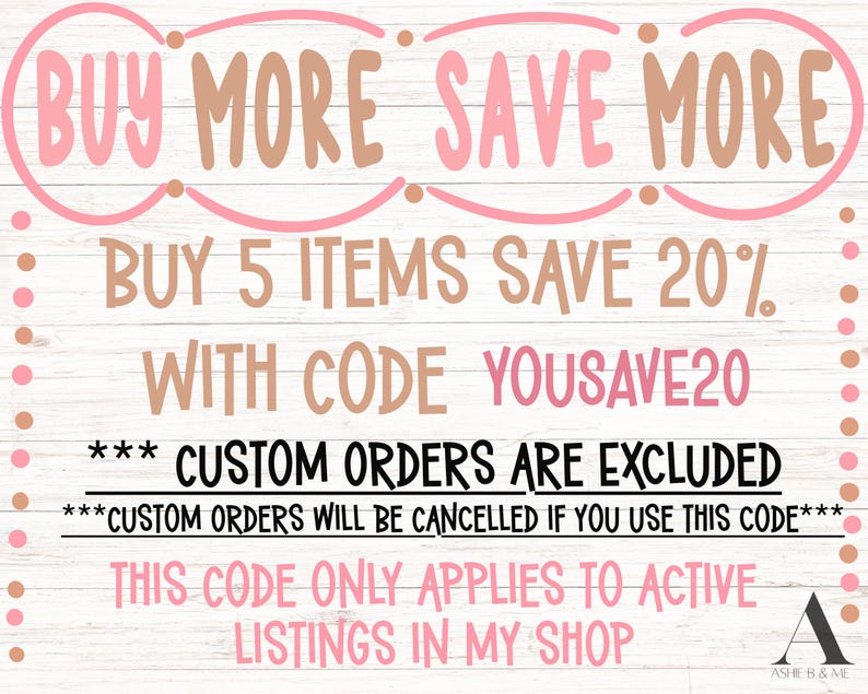 May include: A promotional graphic with the text "BUY MORE SAVE MORE" in pink and brown. It states "BUY 5 ITEMS SAVE 20%" with code YOUSAVE20. Custom orders are excluded. The graphic is on a white wood-grain background.