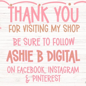May include: Pink text on a white wood-grain background reads "THANK YOU FOR VISITING MY SHOP." Additional text encourages viewers to follow "ASHIE B DIGITAL" on Facebook, Instagram, and Pinterest.