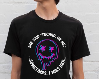 She Said Techno or Me Sometimes I miss her Shirt, Trippy EDM Shirt, House Techno Shirt, Funny EDM tee, Festival Top, Rave wear, Gift for DJ