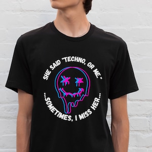 She Said Techno or Me Sometimes I miss her Shirt, Trippy EDM Shirt, House Techno Shirt, Funny EDM tee, Festival Top, Rave wear, Gift for DJ