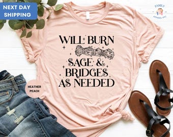 Will Burn Sage & Bridges as Needed Shirt, Trendy Shirts, Witchy Shirts for Women, Burn Sage Shirt, Spiritual Shirt