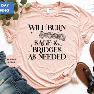 Will Burn Sage & Bridges as Needed Shirt, Trendy Shirts, Witchy Shirts for Women, Burn Sage Shirt, Spiritual Shirt