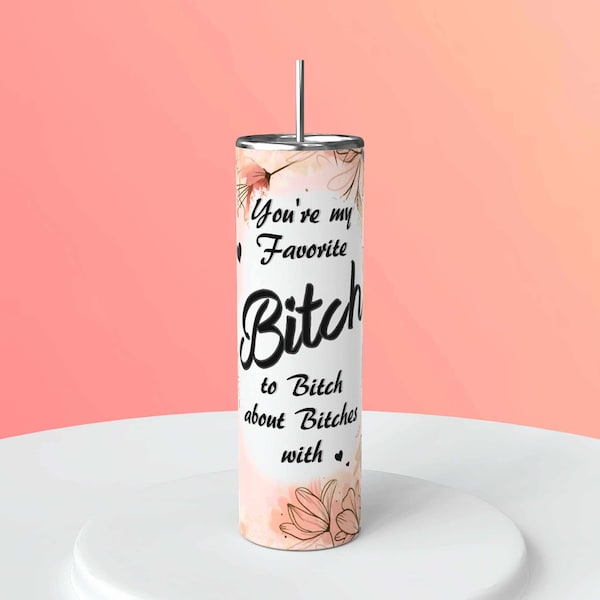 You're my Favorite Bitch to Bitch about Bitches with Tumbler