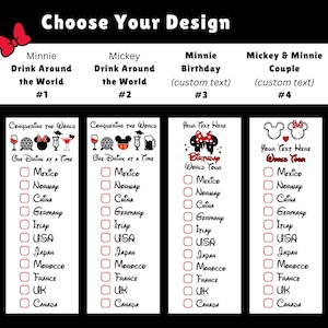 May include: A graphic design featuring four vertical checklists titled Choose Your Design. Each list includes icons of drinks and characters, with text options like Minnie Drink Around the World, Mickey Drink Around the World, Minnie Birthday, and Mickey & Minnie Couple.