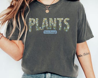 Plants shirt, Gardening shirt, Never enough plants t-shirt, Garden lover gift, Crazy plant person gift, Plant lover gift, floral plant tee