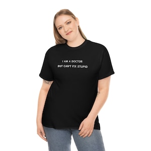 Doctor T shirt CAn&#39;t fix stupid T shirt