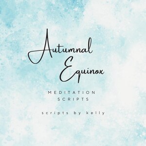 Peut inclure: Fond bleu clair avec des éclaboussures de peinture et le texte "Autumnal Equinox" en écriture noire élégante. En dessous, le texte indique "Meditation Scripts" et "scripts by kelly."