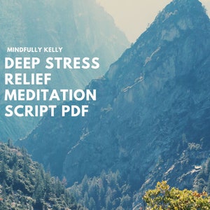 May include: A mountainous landscape in shades of blue and green forms the backdrop for text that reads "Mindfully Kelly Deep Stress Relief Meditation Script PDF."