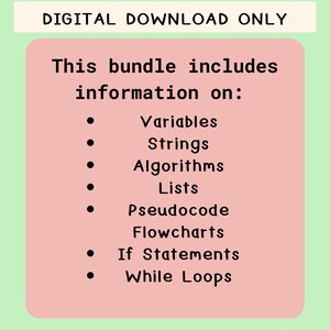 May include: A pink and green digital download graphic with the text "DIGITAL DOWNLOAD ONLY" at the top. The text "This bundle includes information on:" is in the centre of the graphic. A list of programming concepts is below the text, including "Variables", "Strings", "Algorithms", "Lists", "Pseudocode", "Flowcharts", "If Statements", and "While Loops".