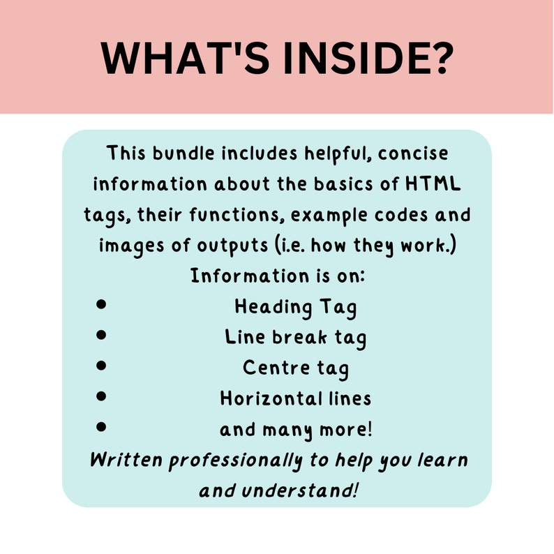 May include: A light blue and white graphic with the text "WHAT'S INSIDE?" and a list of HTML tags, including Heading Tag, Line break tag, Centre tag, Horizontal lines, and many more. The text "Written professionally to help you learn and understand!" is at the bottom of the graphic.