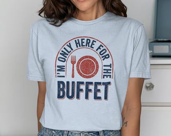 I'm Only Here For The Buffet T-Shirt | Funny Foodie Eating Lover Quote Tee | Distressed Vintage Style Humorous Graphic Shirt Gift