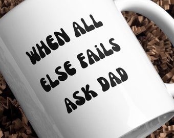 Ask Dad Mug: When All Else Fails, Funny Dad Gift