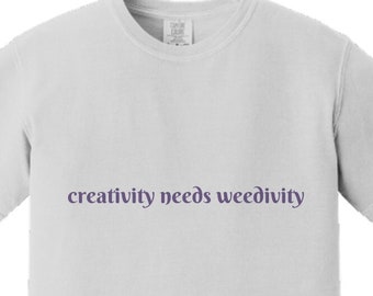 Creativity Needs Weedivity T-Shirt: Ring-Spun USA Cotton