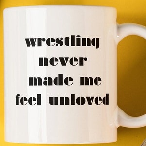Wrestling Mug, Gift for the Wrestler, Gift for Wrestling Fans, Wrestling Never Made Me Feel Unloved, Wrestling Cup, Wrestling Lovers Gift