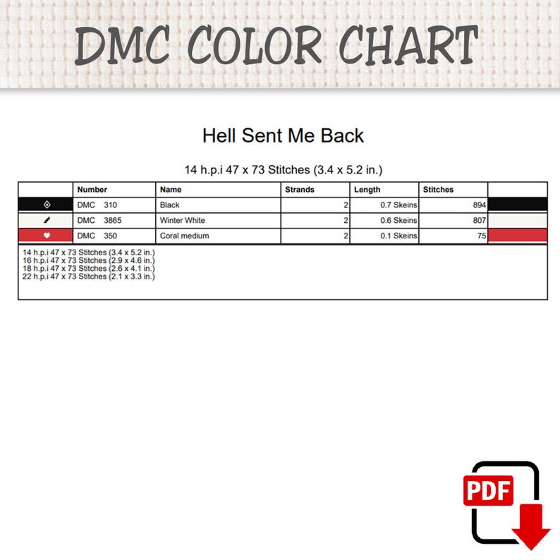 以下が含まれることがあります： Hell Sent Me BackというタイトルのクロスステッチパターンのDMCカラーチャート。表には、DMC 310 Black、3865 Winter White、350 Coral mediumが記載されており、14 h.p.i.の布地における糸の本数、かせの長さ、ステッチの合計数が3.4 x 5.2インチで示されています。