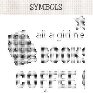 May include: A cross stitch pattern chart titled SYMBOLS featuring a stack of books icon and the text all a girl ne BOOK! COFFEE! The design uses black symbols on a white grid background, including triangles, squares, and stars to form letters.