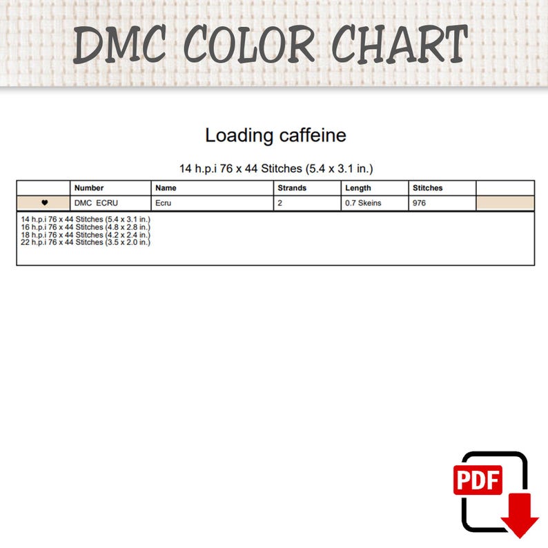 May include: A DMC colour chart for a cross-stitch pattern titled Loading caffeine. The chart lists DMC ECRU with 2 strands, 0.7 skeins, and 976 stitches. It includes dimensions for 14, 16, 18, and 22 h.p.i. with measurements in inches and a PDF icon.