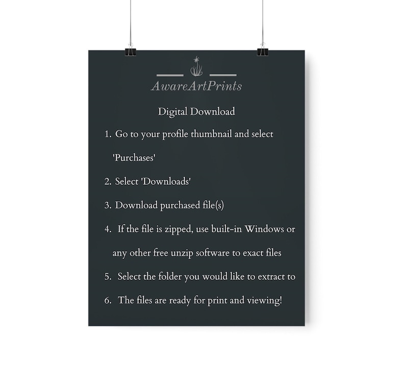 K&ouml;nnte beinhalten: Schwarz-wei&szlig;er Text auf dunkelgrauem Hintergrund mit Anweisungen zum Herunterladen eines digitalen Kaufs von Etsy. Der Text lautet: Aware Art Prints, Digitaler Download, 1. Gehen Sie zu Ihrem Profilbild und w&auml;hlen Sie 'K&auml;ufe', 2. W&auml;hlen Sie 'Downloads', 3. Laden Sie die gekaufte(n) Datei(en) herunter, 4. Wenn die Datei gezippt ist, verwenden Sie die integrierte Windows-Software oder eine andere kostenlose Entpackungs-Software, um die Dateien zu extrahieren, 5. W&auml;hlen Sie den Ordner, in den Sie die Dateien extrahieren m&ouml;chten, 6. Die Dateien sind bereit zum Drucken und Anzeigen!