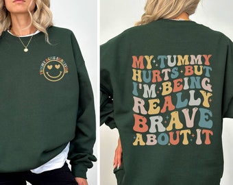 My Tummy Hurts But I&#39;m Being Really Brave About It Sweatshirt, Tummy Ache Survivor Sweatshirt, My Tummy Hurts Sweatshirt, Funny Sweatshirt